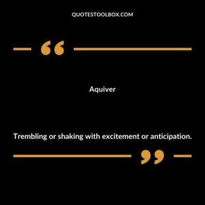 Aquiver Trembling or shaking with excitement or anticipation.