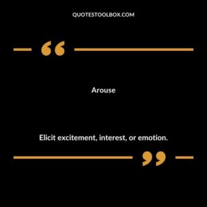 Arouse Elicit excitement interest or emotion.