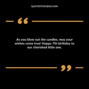 As you blow out the candles may your wishes come true! Happy 7th birthday to our cherished little one.