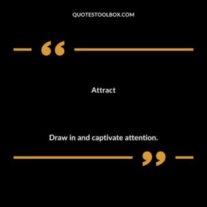 Attract Draw in and captivate attention.
