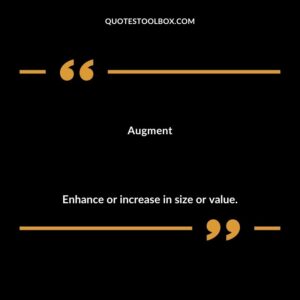 Augment Enhance or increase in size or value.
