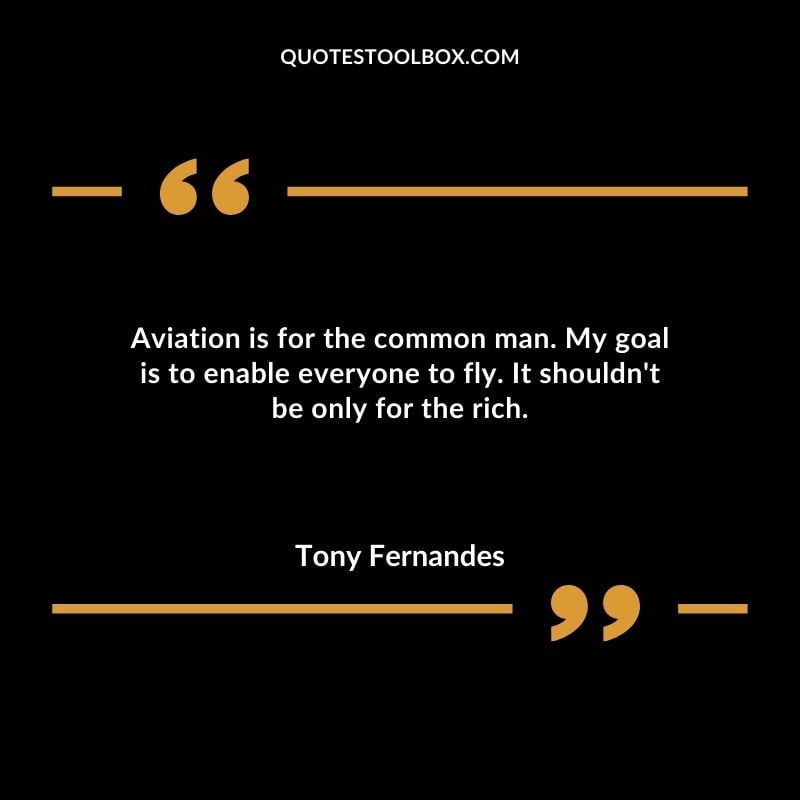 Aviation is for the common man. My goal is to enable everyone to fly. It shouldnt be only for the rich.