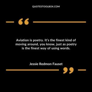 Aviation is poetry. Its the finest kind of moving around you know just as poetry is the finest way of using words.