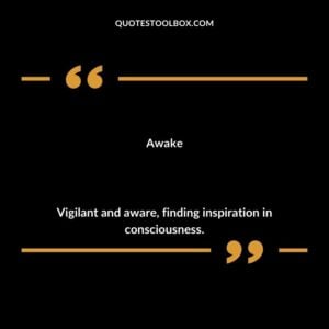 Awake Vigilant and aware finding inspiration in consciousness.