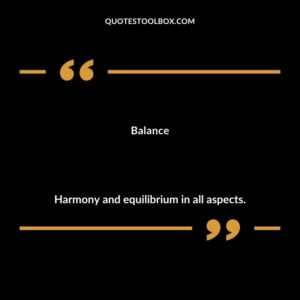 Balance Harmony and equilibrium in all aspects.