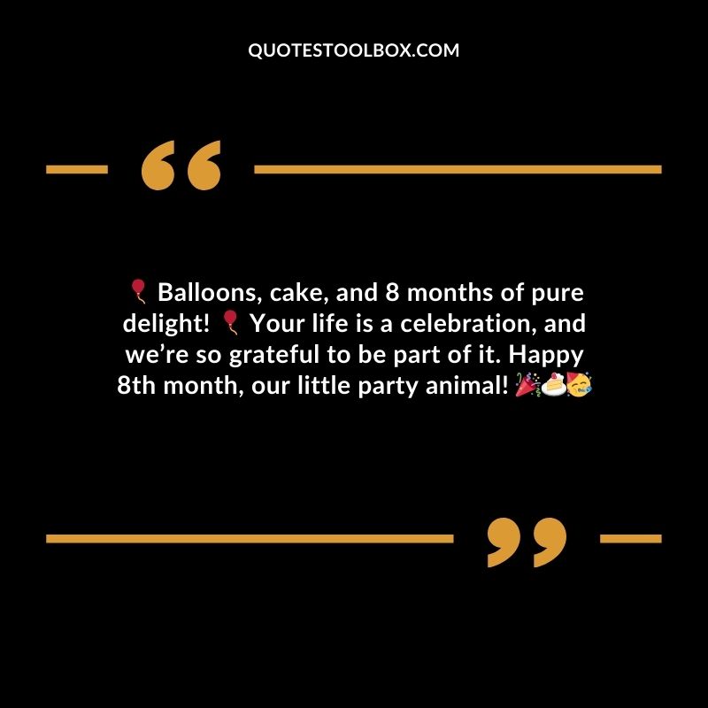 Balloons cake and 8 months of pure delight! Your life is a celebration and were so grateful to be part of it. Happy 8th month our little party animal!