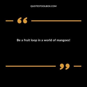 Be a fruit loop in a world of mangoes!