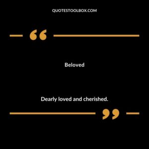 Beloved Dearly loved and cherished.