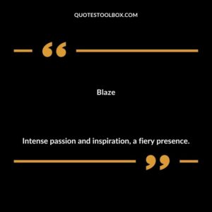 Blaze Intense passion and inspiration a fiery presence.