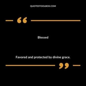 Blessed Favored and protected by divine grace.