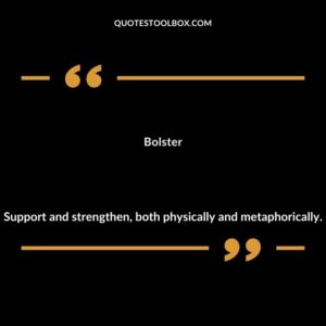 Bolster Support and strengthen both physically and metaphorically.