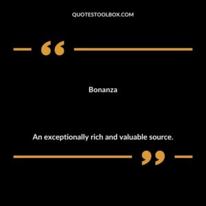 Bonanza An exceptionally rich and valuable source.