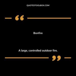 Bonfire A large controlled outdoor fire.