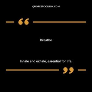 Breathe Inhale and exhale essential for life.