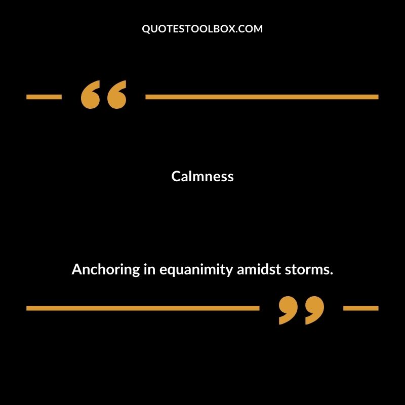 Calmness Anchoring in equanimity amidst storms.