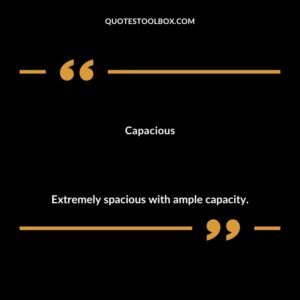 Capacious Extremely spacious with ample capacity.