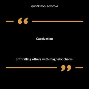 Captivation Enthralling others with magnetic charm.