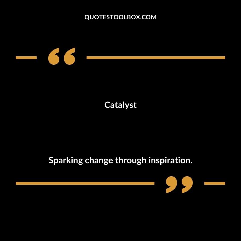 Catalyst Sparking change through inspiration. Inspiring Words That Start with C
