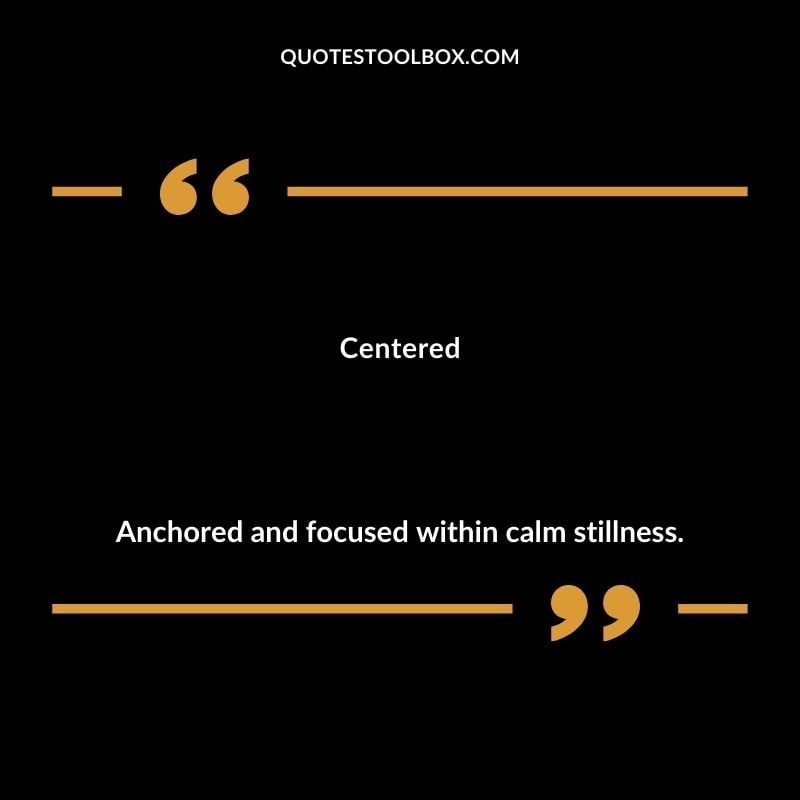 Centered Anchored and focused within calm stillness. Inspiring Words That Start with C