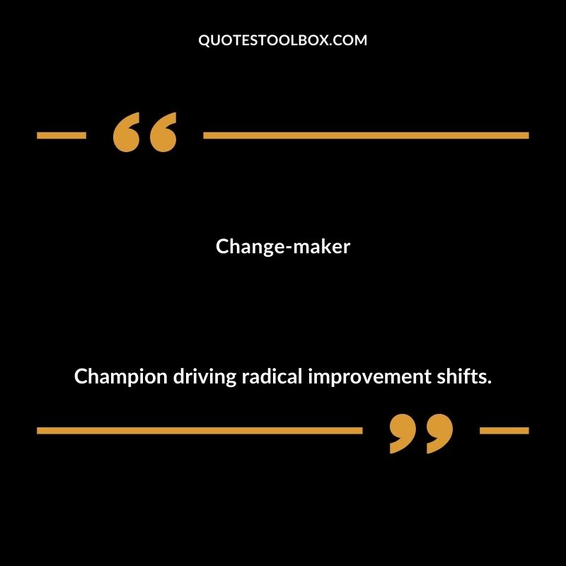 Change maker Champion driving radical improvement shifts.