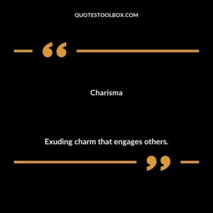 Charisma Exuding charm that engages others.