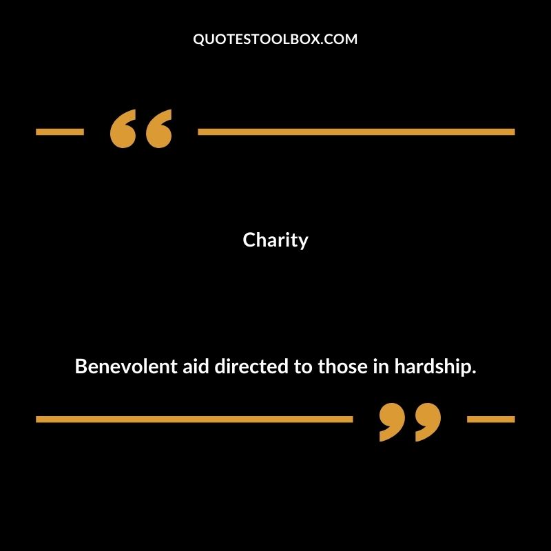 Charity Benevolent aid directed to those in hardship.