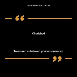 Cherished Treasured as beloved precious memory.