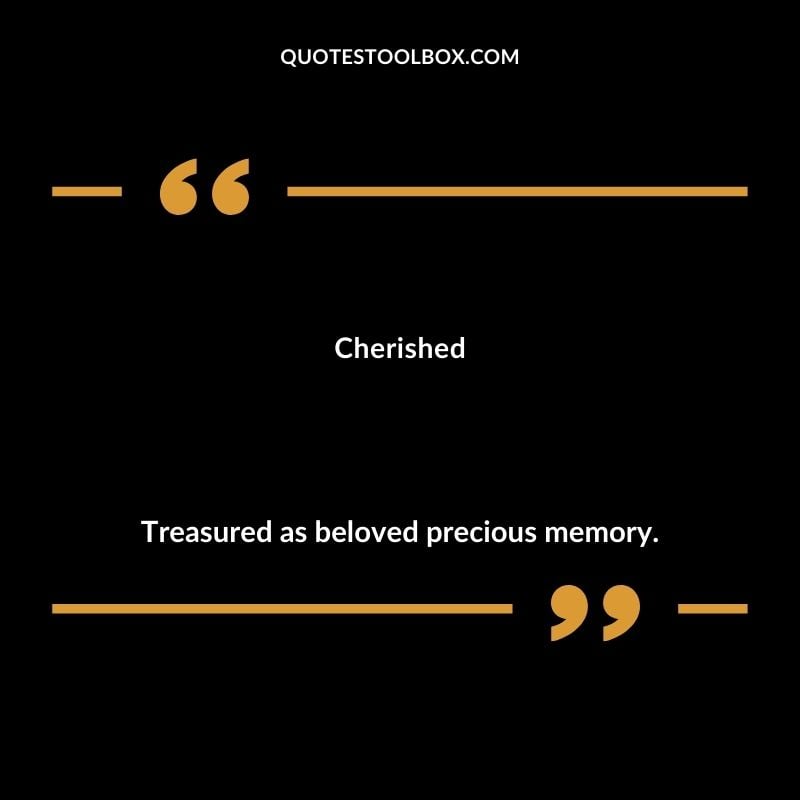 Cherished Treasured as beloved precious memory.