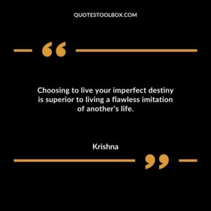 Choosing to live your imperfect destiny is superior to living a flawless imitation of anothers life.