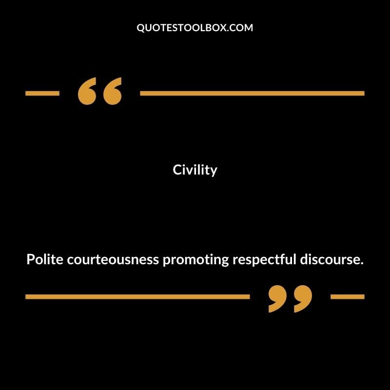 Civility Polite courteousness promoting respectful discourse.