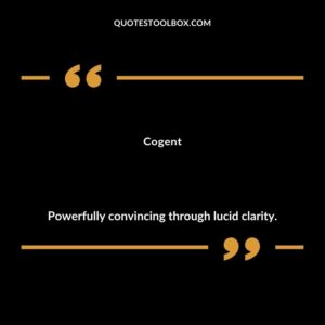 Cogent Powerfully convincing through lucid clarity.