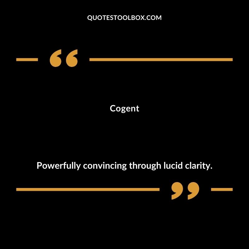 Cogent Powerfully convincing through lucid clarity. Inspiring Words That Start with C