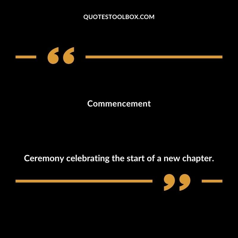 Commencement Ceremony celebrating the start of a new chapter.