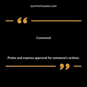 Commend Praise and express approval for someone's actions.