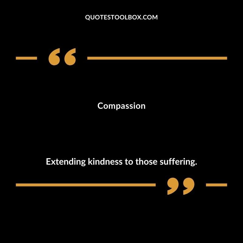 Compassion Extending kindness to those suffering.