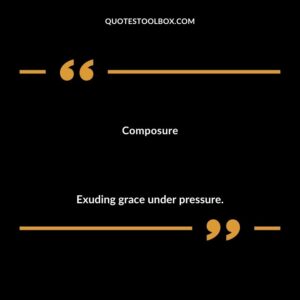 Composure Exuding grace under pressure.