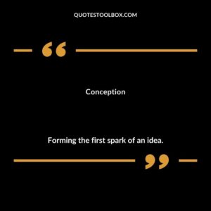 Conception Forming the first spark of an idea.