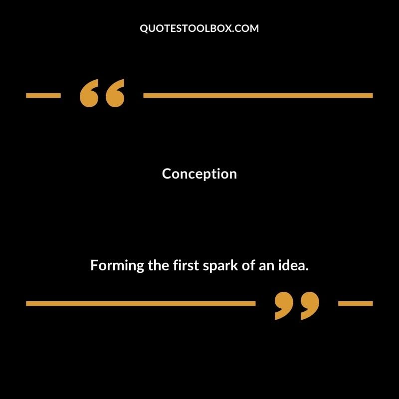 Conception Forming the first spark of an idea.