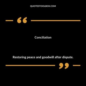 Conciliation Restoring peace and goodwill after dispute.