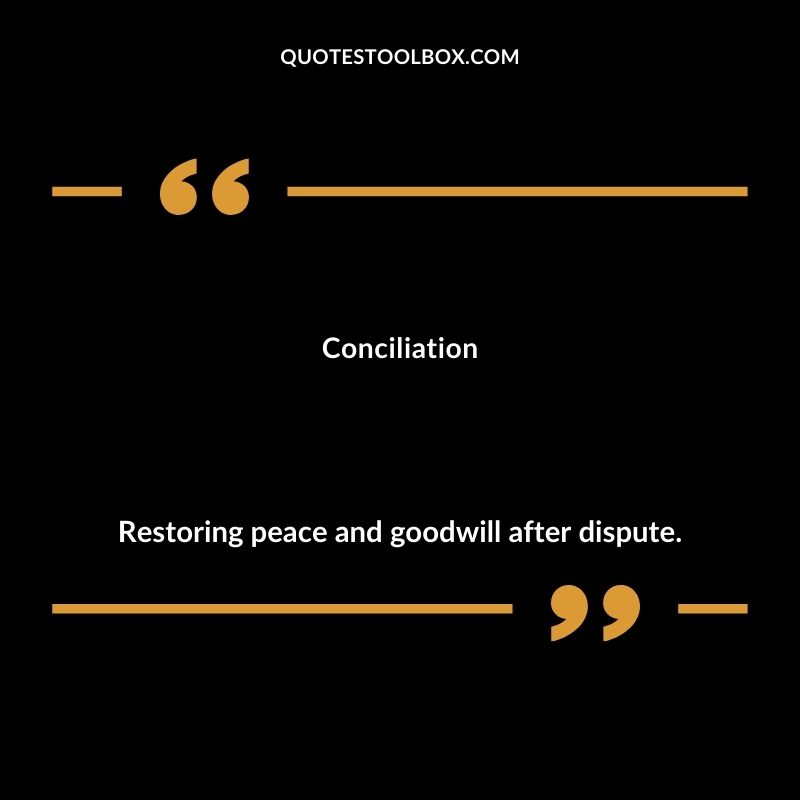 Conciliation Restoring peace and goodwill after dispute. Inspiring Words That Start with C