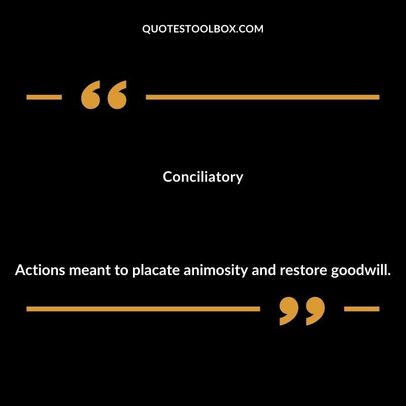 Conciliatory Actions meant to placate animosity and restore goodwill.