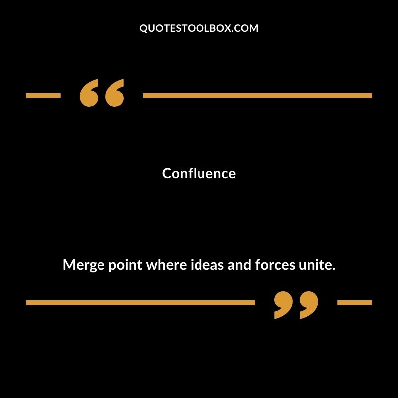 Confluence Merge point where ideas and forces unite. Inspiring Words That Start with C