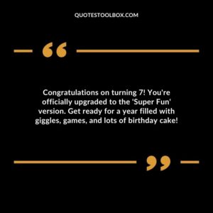 Congratulations on turning 7! Youre officially upgraded to the Super Fun version. Get ready for a year filled with giggles games and lots of birthday cake!
