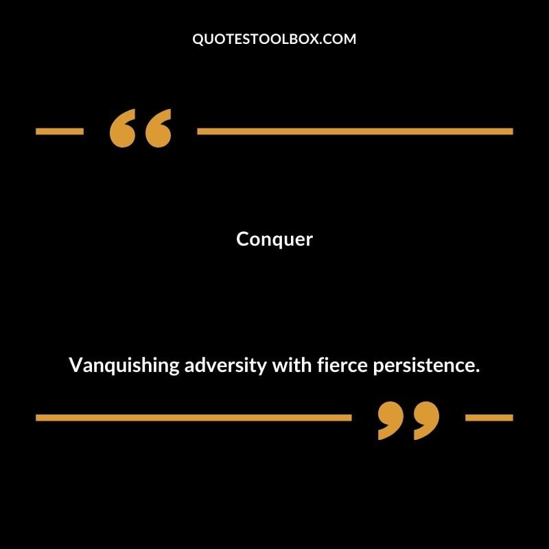 Conquer Vanquishing adversity with fierce persistence. Inspiring Words That Start with C