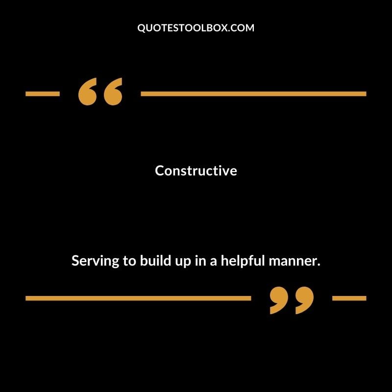 Constructive Serving to build up in a helpful manner.