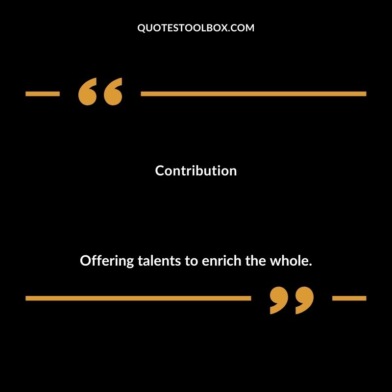 Contribution Offering talents to enrich the whole.