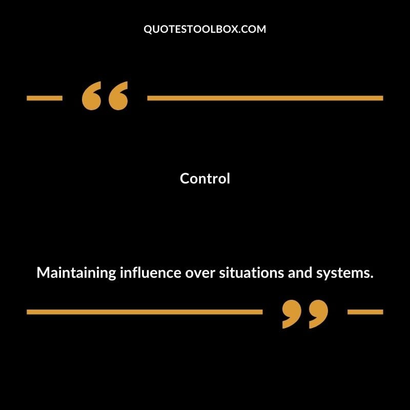 Control Maintaining influence over situations and systems.