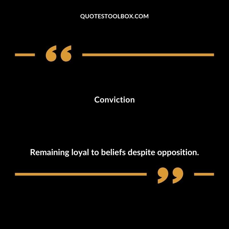 Conviction Remaining loyal to beliefs despite opposition.