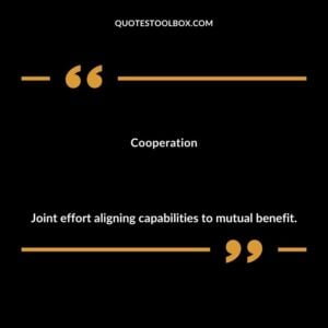 Cooperation Joint effort aligning capabilities to mutual benefit.