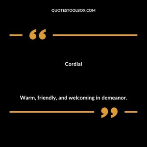 Cordial Warm friendly and welcoming in demeanor.